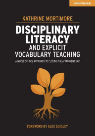 Title: Disciplinary Literacy and Explicit Vocabulary Teaching: A whole school approach to closing the attainment gap, Author: Kathrine Mortimore