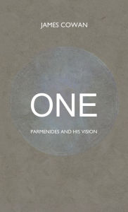 Title: One: Parmenides and his Vision, Author: James Cowan