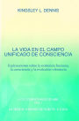 LA VIDA EN EL CAMPO UNIFICADO DE CONSCIENCIA: Exploraciones sobre la existencia humana, la consciencia y la evolución vibratoria