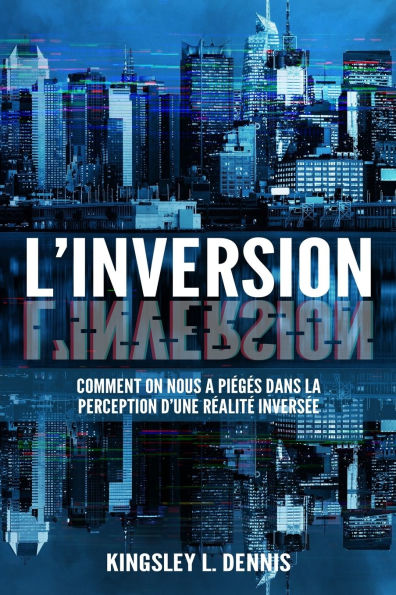 L'Inversion: Comment on nous a piï¿½gï¿½s dans la perception d'une rï¿½alitï¿½ inversï¿½e