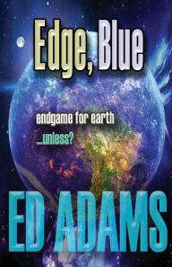 Title: Edge, Blue: Endgame for Earth...unless?, Author: Ed Adams