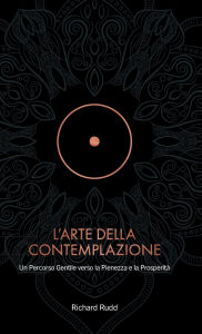 Title: L'Arte della Contemplazione: Un Percorso Gentile verso la Pienezza e la Prosperitï¿½, Author: Richard Rudd