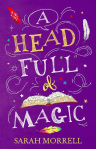 Title: A Head Full of Magic, Author: Sarah Morrell