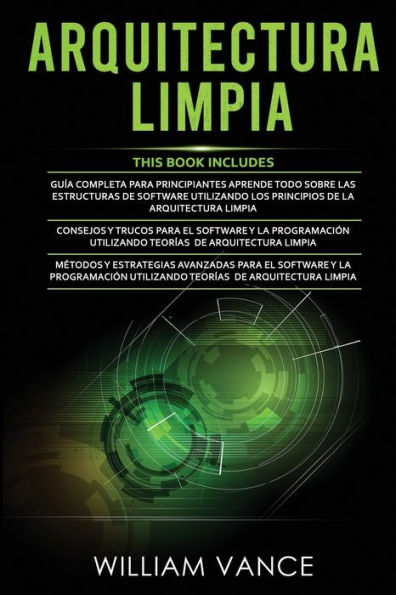 Arquitectura Limpia: 3 en 1 - Arquitectura Limpia Guï¿½a para principiantes + Consejos y trucos para el software y la programaciï¿½n + Mï¿½todos y estrategias avanzadas para el software y la programaciï¿½n