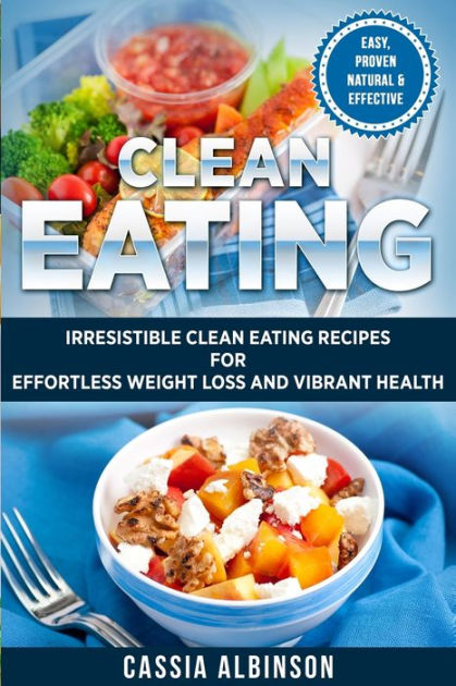 Clean Eating: Irresistible Clean Eating Recipes for Effortless Weight ...