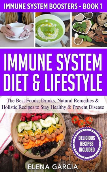 Immune System Diet & Lifestyle: The Best Foods, Drinks, Natural Remedies Holistic Recipes to Stay Healthy Prevent Disease