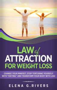Title: Law of Attraction for Weight Loss: Change Your Relationship with Food, Stop Torturing Yourself with 