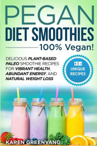 Title: Pegan Diet Smoothies - 100% VEGAN!: Delicious Plant-Based Paleo Smoothie Recipes for Vibrant Health, Abundant Energy, and Natural Weight Loss, Author: Karen Greenvang