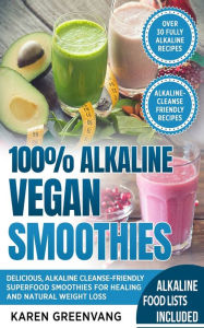 Title: 100% Alkaline Vegan Smoothies: Delicious, Alkaline Cleanse-Friendly Superfood Smoothies for Healing and Natural Weight Loss, Author: Karen Greenvang