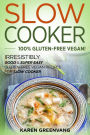 Slow Cooker -100% Gluten-Free Vegan: Irresistibly Good & Super Easy Gluten-Free Vegan Recipes for Slow Cooker