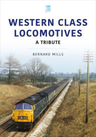 Title: Western Class Locomotives: A Tribute, Author: Bernard Mills