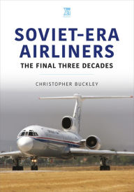 Title: Soviet-Era Airliners: The Final Three Decades, Author: Christopher Buckley