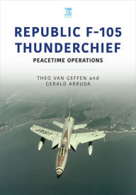 Downloads free books Republic F-105 Thunderchief: Peacetime Operations DJVU ePub CHM (English literature) by Theo van Geffen, Gerald Arruda 9781913870669
