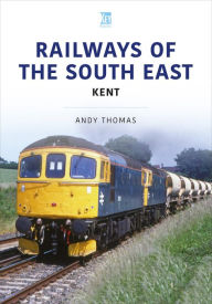 Title: Railways of the South East: Kent, Author: Andy Thomas