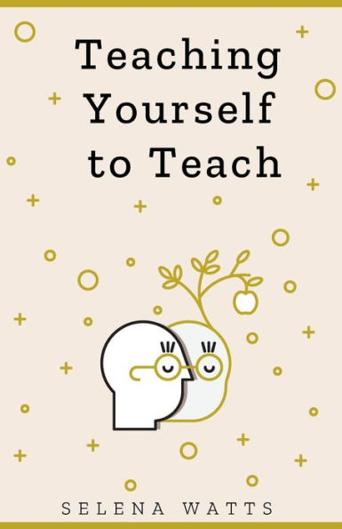 Teaching Yourself to Teach: a Comprehensive guide the fundamental and Practical Information You Need Succeed as Teacher Today.