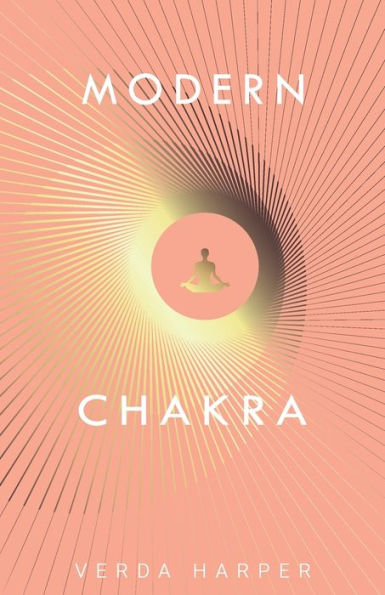 Modern Chakra: Unlock the dormant healing powers within you, and restore your connection with energetic world