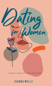 Title: Dating for Women: Modern Woman Dating Guide, Author: Joanna Wells