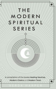 Title: The Modern Spiritual Series: A compilation of the books Healing Mantras, Modern Chakra and Modern Tarot, Author: Verda Harper