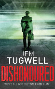 Title: Dishonoured: One of the most addictive and shocking psychological thrillers of 2021, it will leave you reeling!, Author: Jem Tugwell