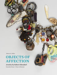 Title: Objects of Affection: Jewelry by Robert Ebendorf from the Porter . Price Collection, Author: Rebecca E. Elliot