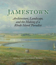 Title: Jamestown: Architecture, Landscape, and the Making of a Rhode Island Paradise, Author: John R. Tschirch