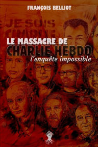 Title: Massacre de Charlie Hebdo: l'enquï¿½te impossible, Author: Franïois Belliot