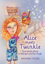 Alice meets Twinkle: Four stories about a little girl and her Angel