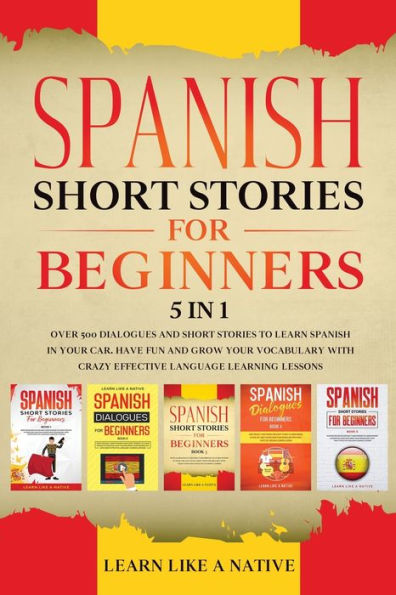 Spanish Short Stories for Beginners 5 1: Over 500 Dialogues and Daily Used Phrases to Learn Your Car. Have Fun & Grow Vocabulary, with Crazy Effective Language Learning Lessons