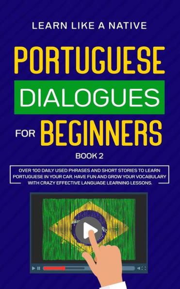 Portuguese Dialogues for Beginners Book 2: Over 100 Daily Used Phrases & Short Stories to Learn Your Car. Have Fun and Grow Vocabulary with Crazy Effective Language Learning Lessons