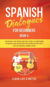 Title: Spanish Dialogues for Beginners Book 4: Over 100 Daily Used Phrases and Short Stories to Learn Spanish in Your Car. Have Fun and Grow Your Vocabulary with Crazy Effective Language Learning Lessons, Author: TBD