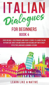 Title: Italian Dialogues for Beginners Book 4: Over 100 Daily Used Phrases and Short Stories to Learn Italian in Your Car. Have Fun and Grow Your Vocabulary with Crazy Effective Language Learning Lessons, Author: TBD