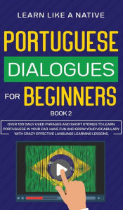 Title: Portuguese Dialogues for Beginners Book 2: Over 100 Daily Used Phrases & Short Stories to Learn Portuguese in Your Car. Have Fun and Grow Your Vocabulary with Crazy Effective Language Learning Lessons, Author: TBD