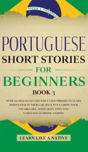 Title: Portuguese Short Stories for Beginners Book 3: Over 100 Dialogues & Daily Used Phrases to Learn Portuguese in Your Car. Have Fun & Grow Your Vocabulary, with Crazy Effective Language Learning Lessons, Author: TBD