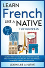 Learn French Like a Native for Beginners - Level 2: Learning French in Your Car Has Never Been Easier! Have Fun with Crazy Vocabulary, Daily Used Phrases, Exercises & Correct Pronunciations