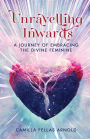 Unravelling Inwards: A Journey Of Embracing The Divine Feminine