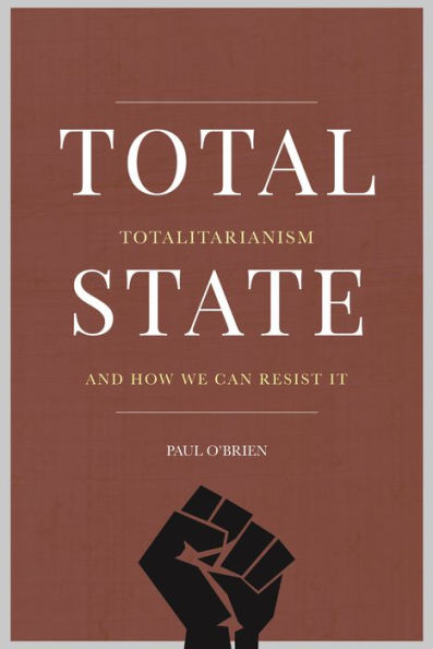 Total State: Totalitarianism and How We Can Resist It