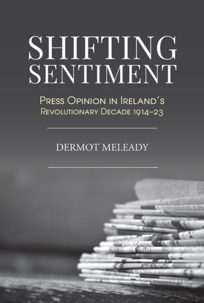 Shifting Sentiment: Press Opinion in Ireland's Revolutionary Decade