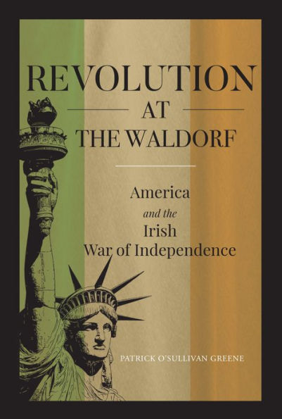 Revolution at the Waldorf: America and the Irish War of Independence