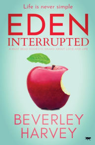 Title: Eden Interrupted: A Must Read Domestic Drama about Love and Life, Author: Beverley Harvey