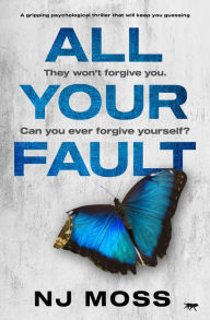 Title: All Your Fault: A Gripping Psychological Thriller that Will Keep You Guessing, Author: NJ Moss