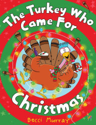 Title: The Turkey Who Came for Christmas, Author: Becci Murray