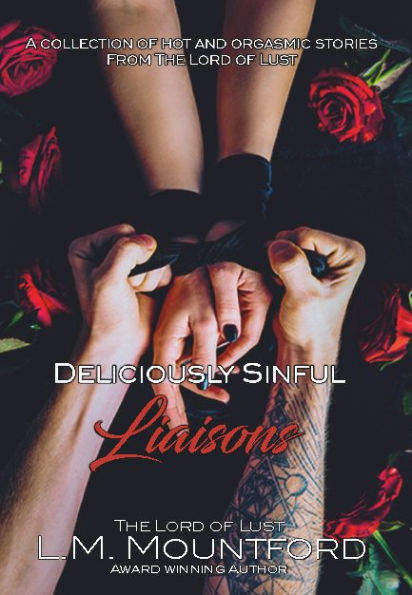 Deliciously Sinful Liaisons: A collection of hot and orgasmic stories by The Lord Lust