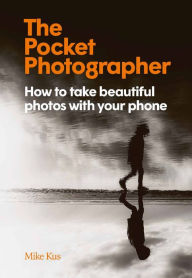 Download ebooks google play The Pocket Photographer: How to take beautiful photos with your phone by  ePub 9781913947521 in English