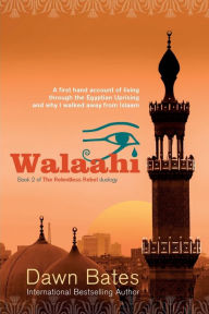 Title: Walaahi: A Firsthand Account of Living Through the Egyptian Uprising and Why I Walked Away From Islaam, Author: Dawn Bates