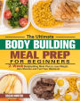 The Ultimate Bodybuilding Meal Prep for Beginners: 2-Week Bodybuilding Meal Plan to Lose Weight, Gain Muscles and Fuel Your Workouts