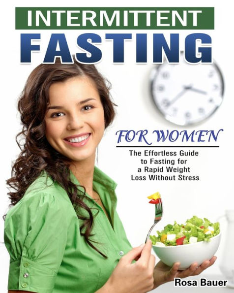 Intermittent Fasting for Women: The Effortless Guide to a Rapid Weight Loss Without Stress