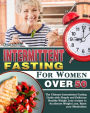 Intermittent Fasting for Women Over 50: The Ultimate Intermittent Fasting Guide with Simple and Delicious Healthy Weight Lose recipes to Accelerate Weight Loss, Reset your Metabolism