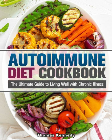 Autoimmune Diet Cookbook: The Ultimate Guide to Living Well with Chronic Illness