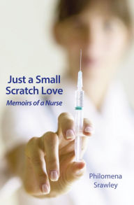 Title: Just a Small Scratch Love: Memoirs of a Nurse, Author: Philomena Srawley (nee) O'Donoghue