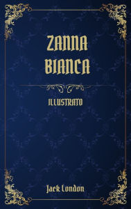 Title: Zanna Bianca: (Illustrato), Author: Jack London